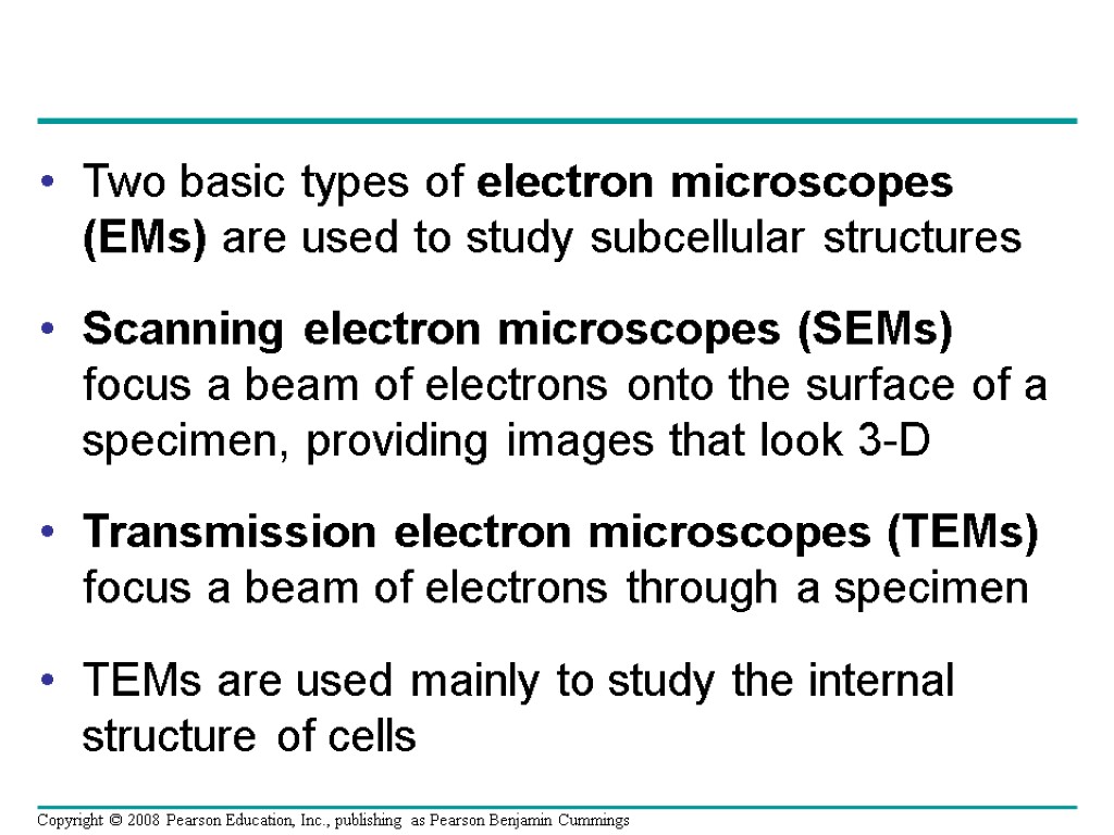 Two basic types of electron microscopes (EMs) are used to study subcellular structures Scanning